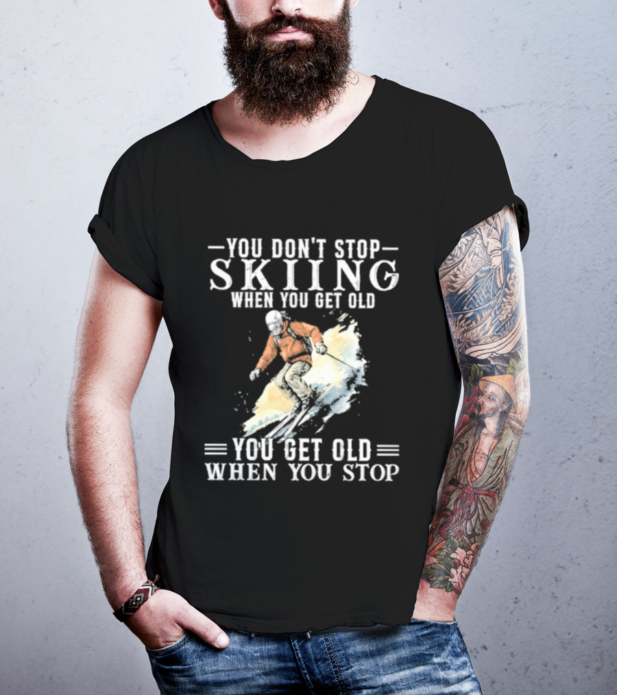 You Don't Stop Skiing When You Get Old You Get Old When You Stop V2 Skiing T-Shirt