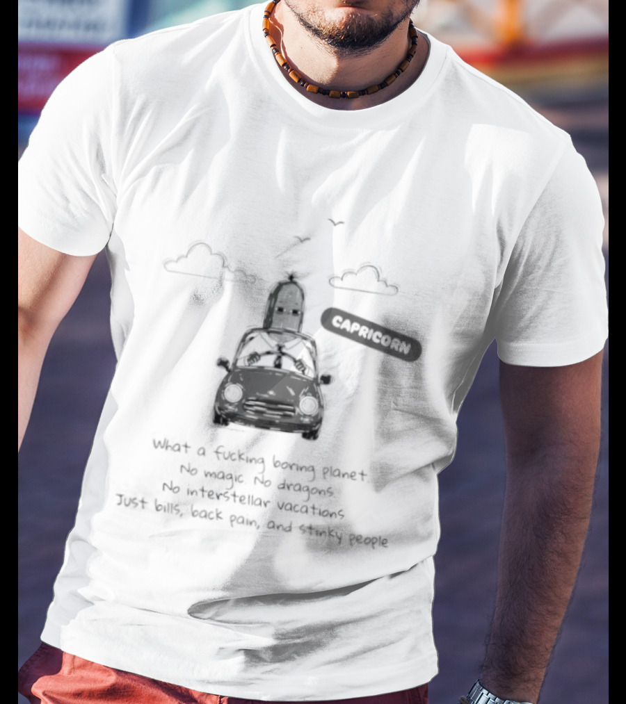 Capricorn What A Boring Planet No Magic No Dragons Just Bills Back Pain And Stinky People T-Shirt