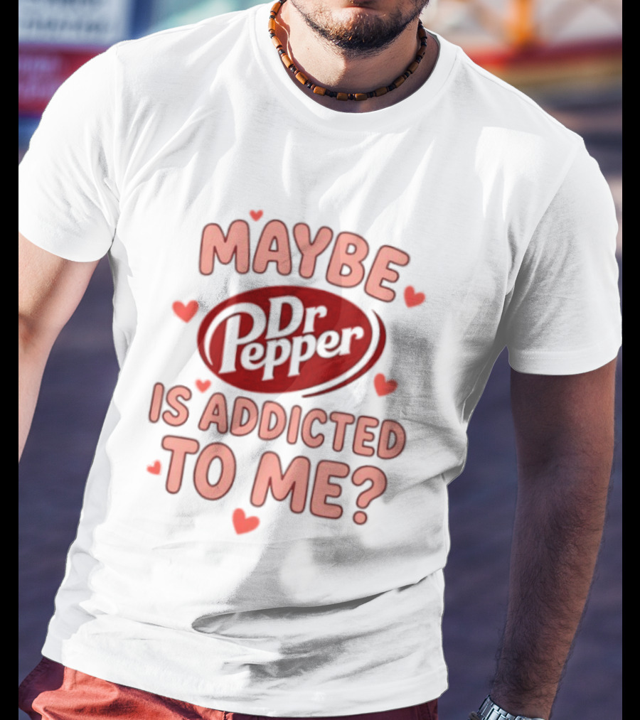 Maybe Dr Pepper Is Addicted To Me Soda Lover Hearts T-Shirt