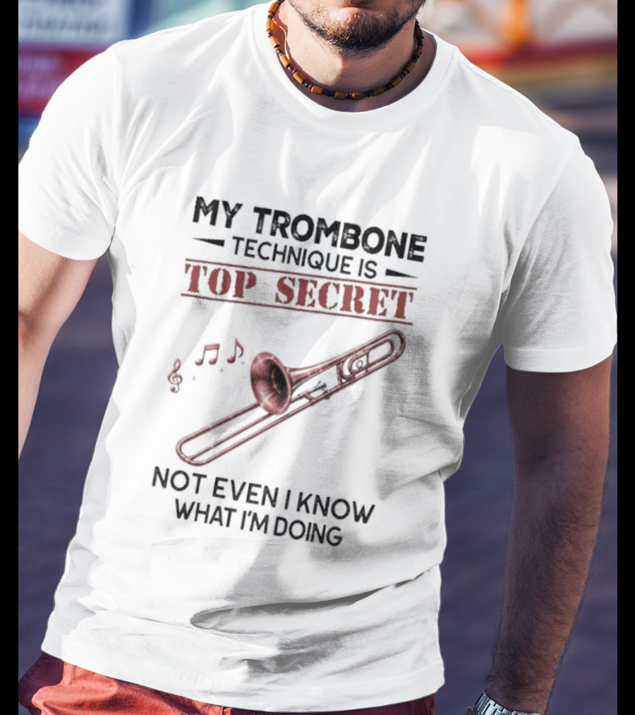 My Trombone Technique Is Top Secret Not Even I Know What I'm Doing Musical Notes Trombone T-Shirt