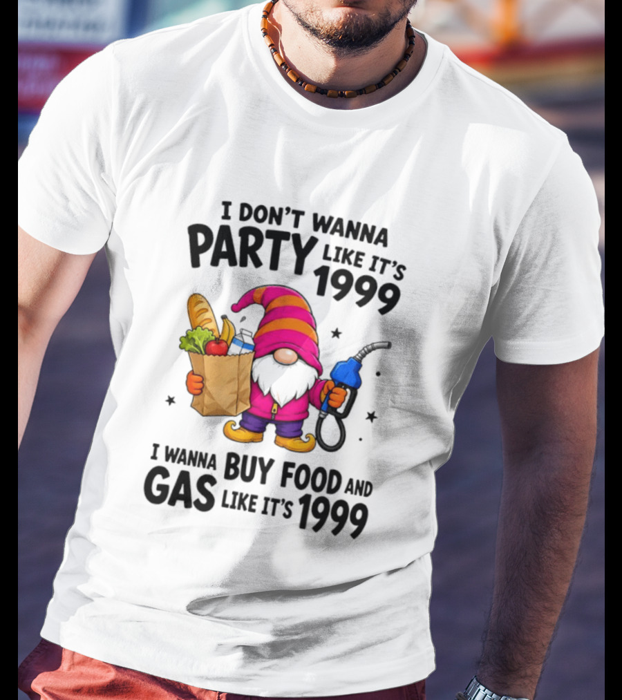 Gnomes I Don't Wanna Party Like It's 1999 I Wanna Buy Food And Gas Like It's 1999 Gnome Holding Grocery Bag And Gas Nozzle T-Shirt