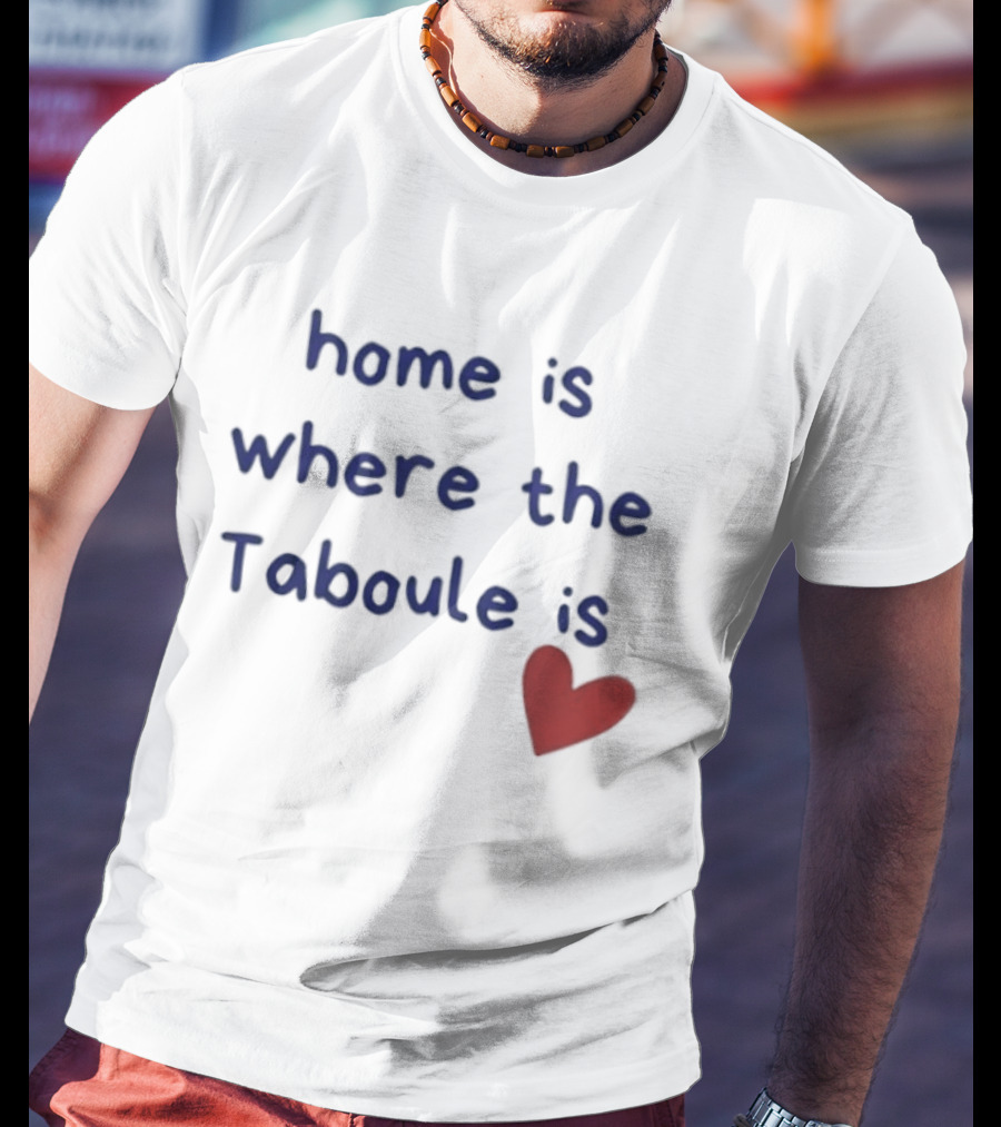 Home Is Where The Taboule Is Heart T-Shirt