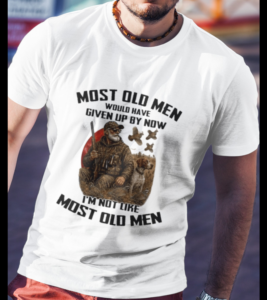 Most Old Men Would Have Given Up By Now Quail Hunting I'm Not Like Most Old Men T-Shirt