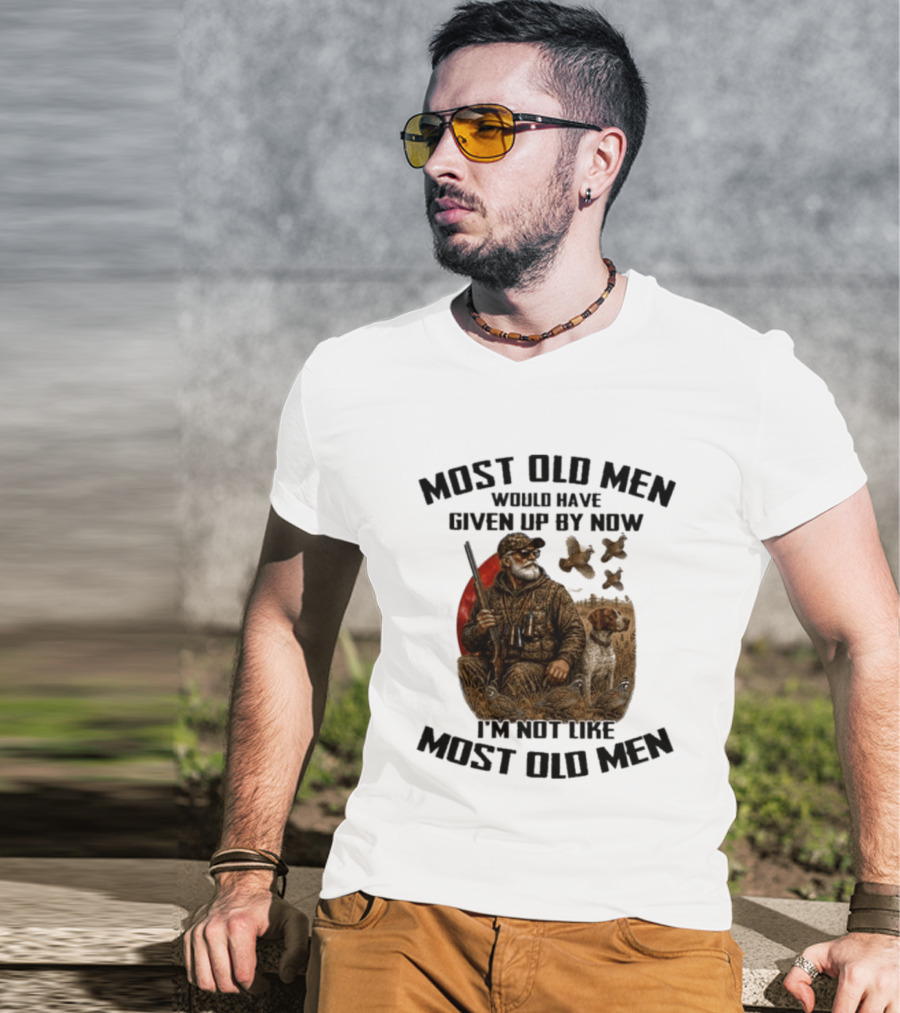 Most Old Men Would Have Given Up By Now Quail Hunting I'm Not Like Most Old Men T-Shirt