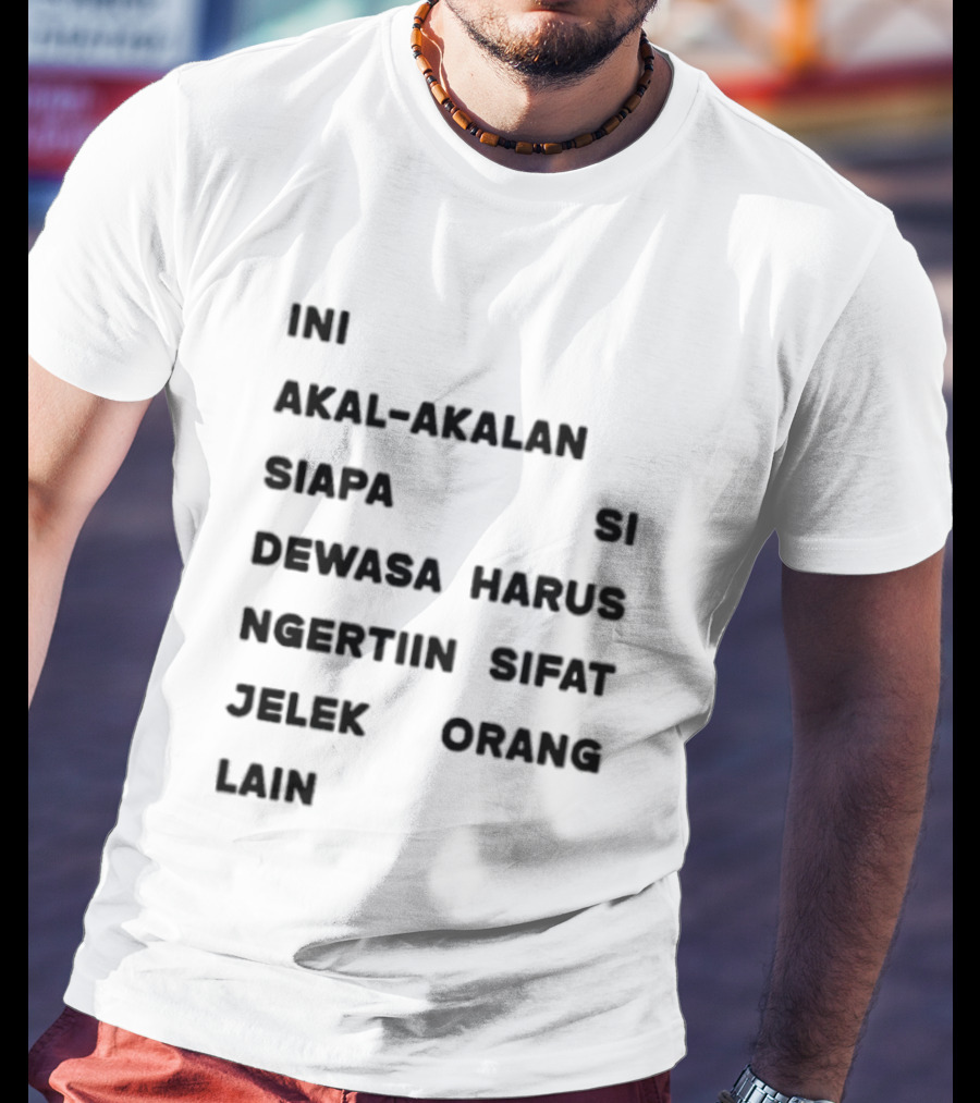 Ini Akal Akalan Siapa Si Dewasa Harus Ngertiin Sifat Jelek Orang Lain T-Shirt
