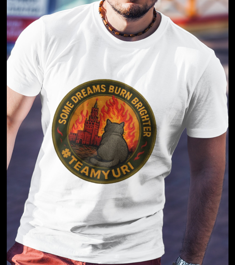 Some Dreams Burn Brighter Cat Kremlin Fire #TeamUri T-Shirt
