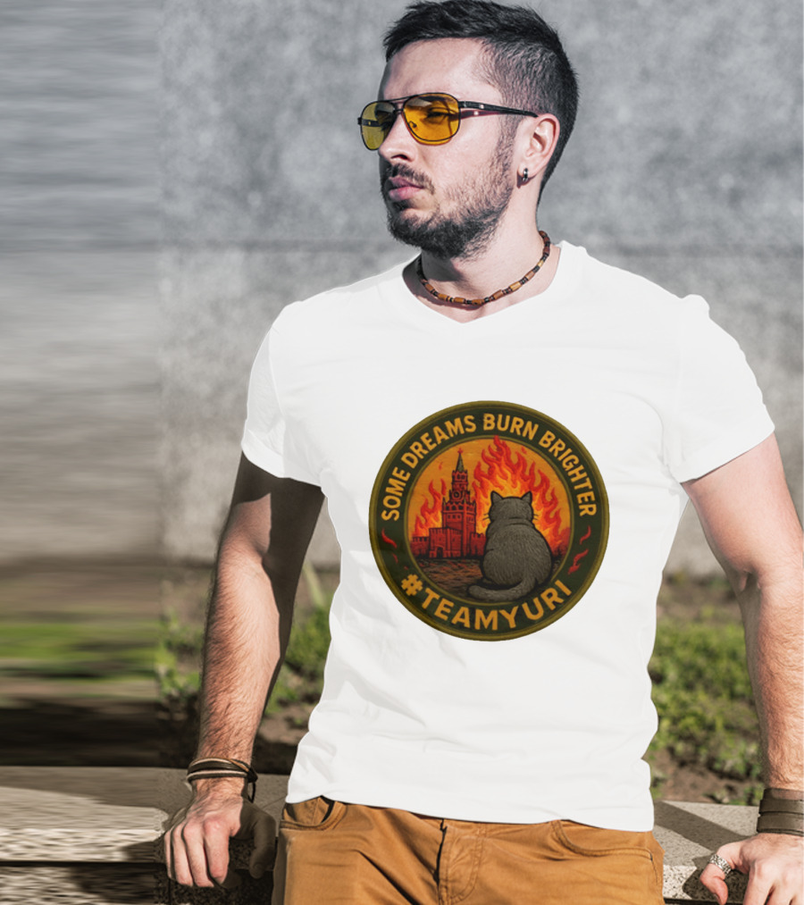 Some Dreams Burn Brighter Cat Kremlin Fire #TeamUri T-Shirt