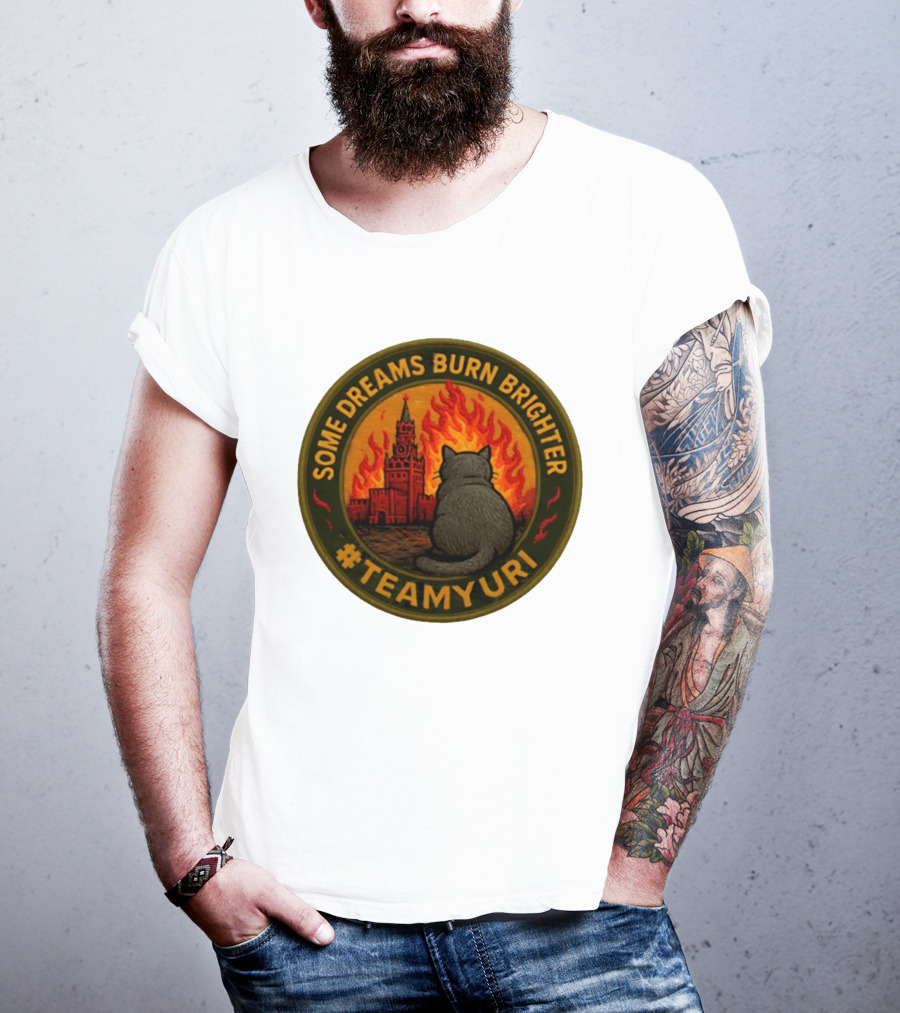 Some Dreams Burn Brighter Cat Kremlin Fire #TeamUri T-Shirt