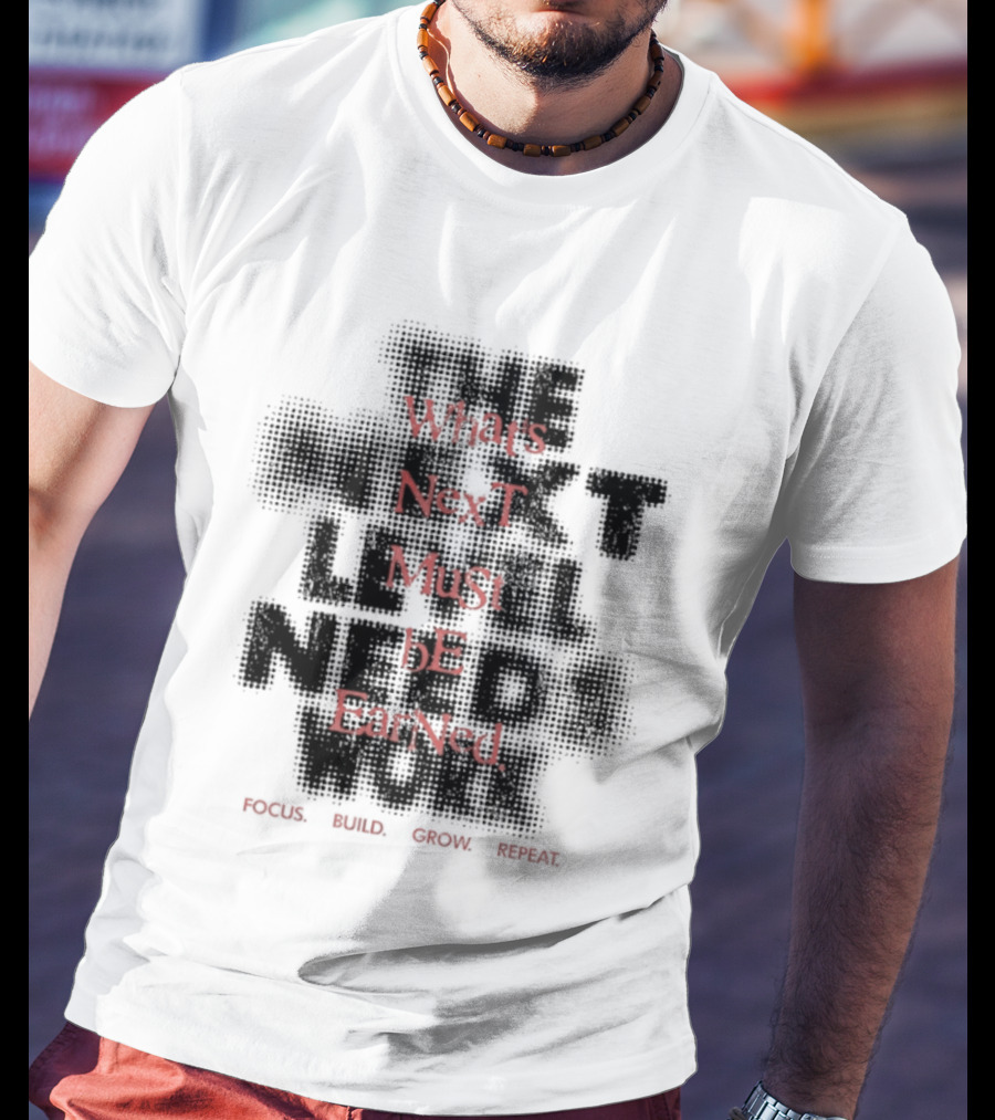What's Next Must Be Earned Focus Build Grow Repeat T-Shirt