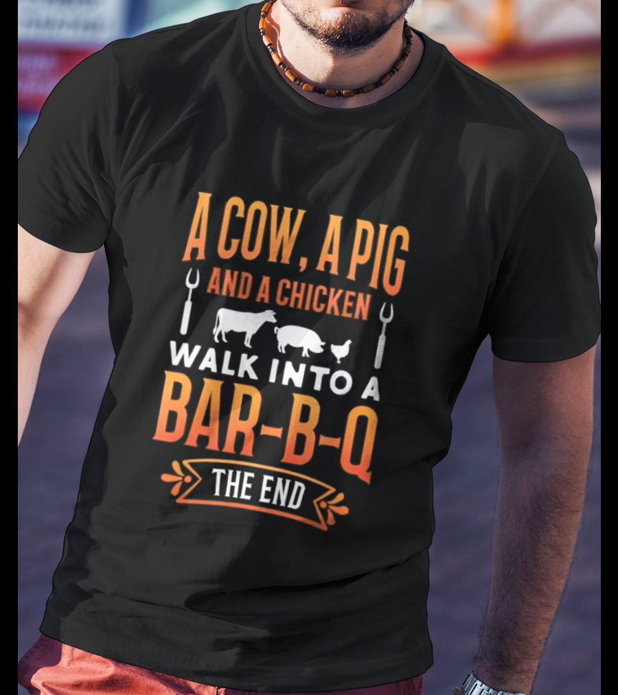 A Cow A Pig And A Chicken Walk Into A Bar B Q The End BBQ Humor Novelty T-Shirt