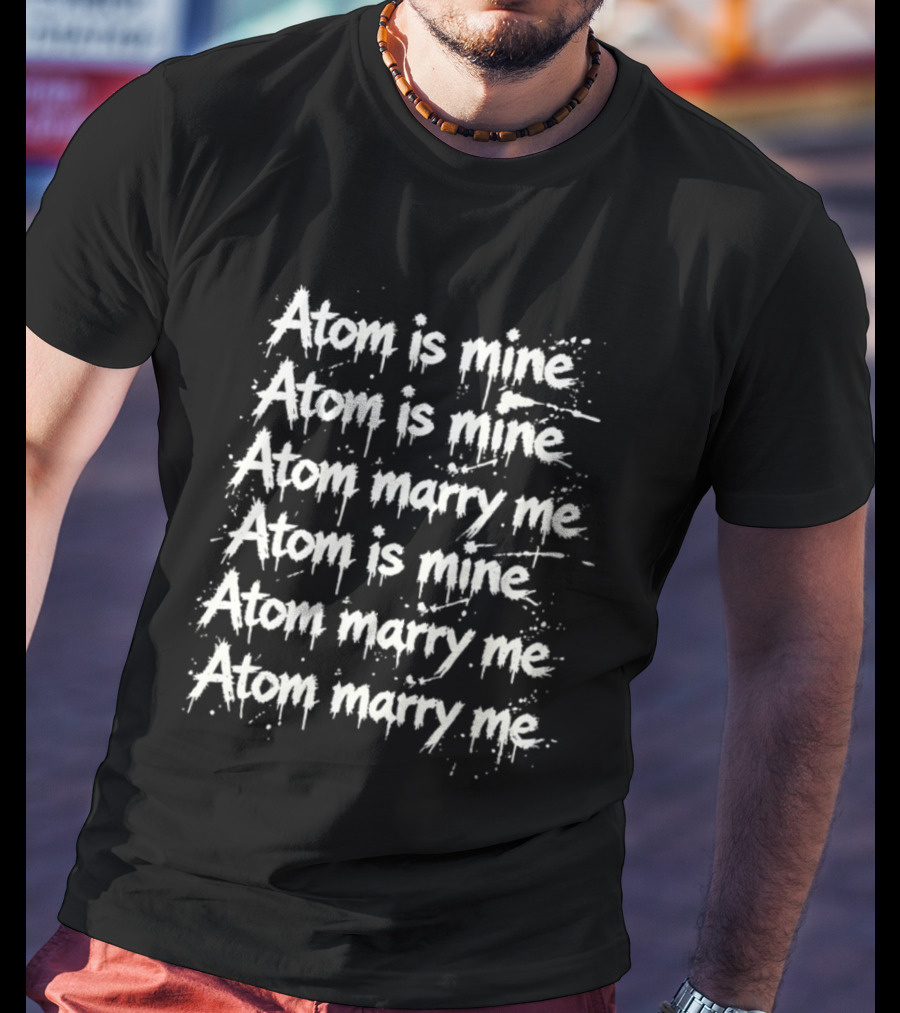 Atom Is Mine Marry Me Inspirational Repeated T-Shirt