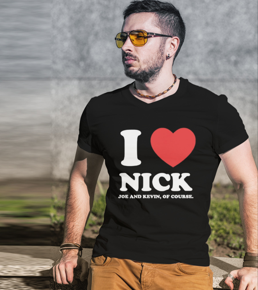I Love Nick Joe And Kevin Of Course Jonas Brothers Fan T-Shirt