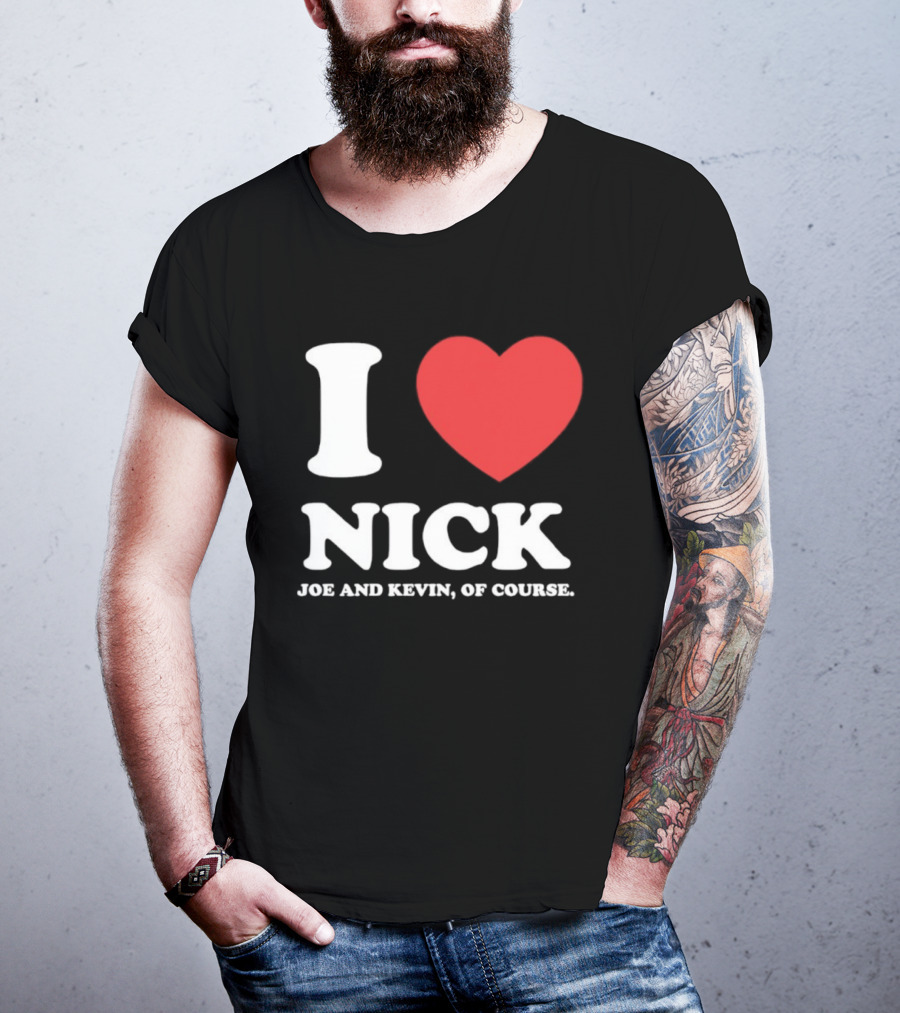 I Love Nick Joe And Kevin Of Course Jonas Brothers Fan T-Shirt