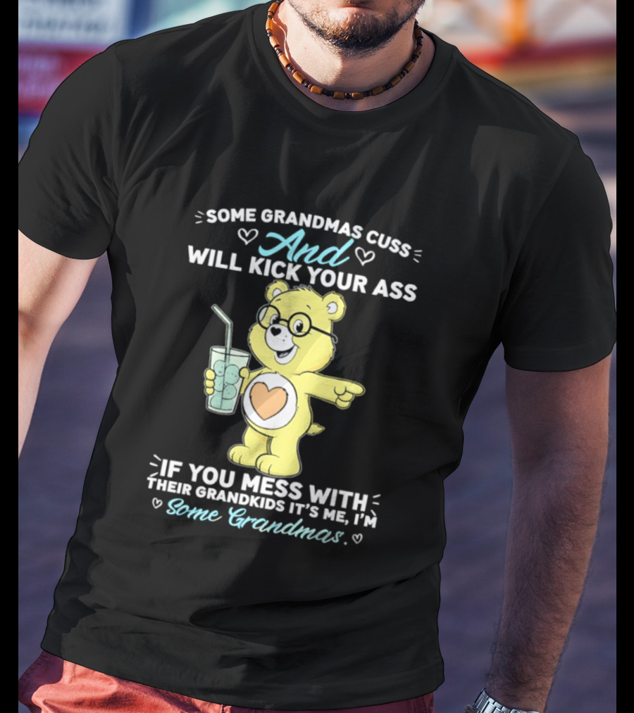 Some Grandmas Cuss And Will Kick Your Ass If You Mess With Their Grandkids It's Me I'm Some Grandmas Bear T-Shirt