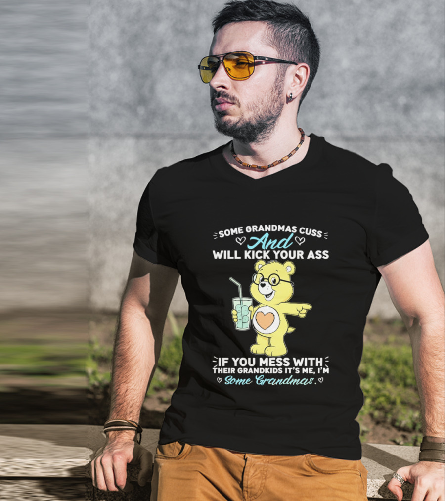 Some Grandmas Cuss And Will Kick Your Ass If You Mess With Their Grandkids It's Me I'm Some Grandmas Bear T-Shirt
