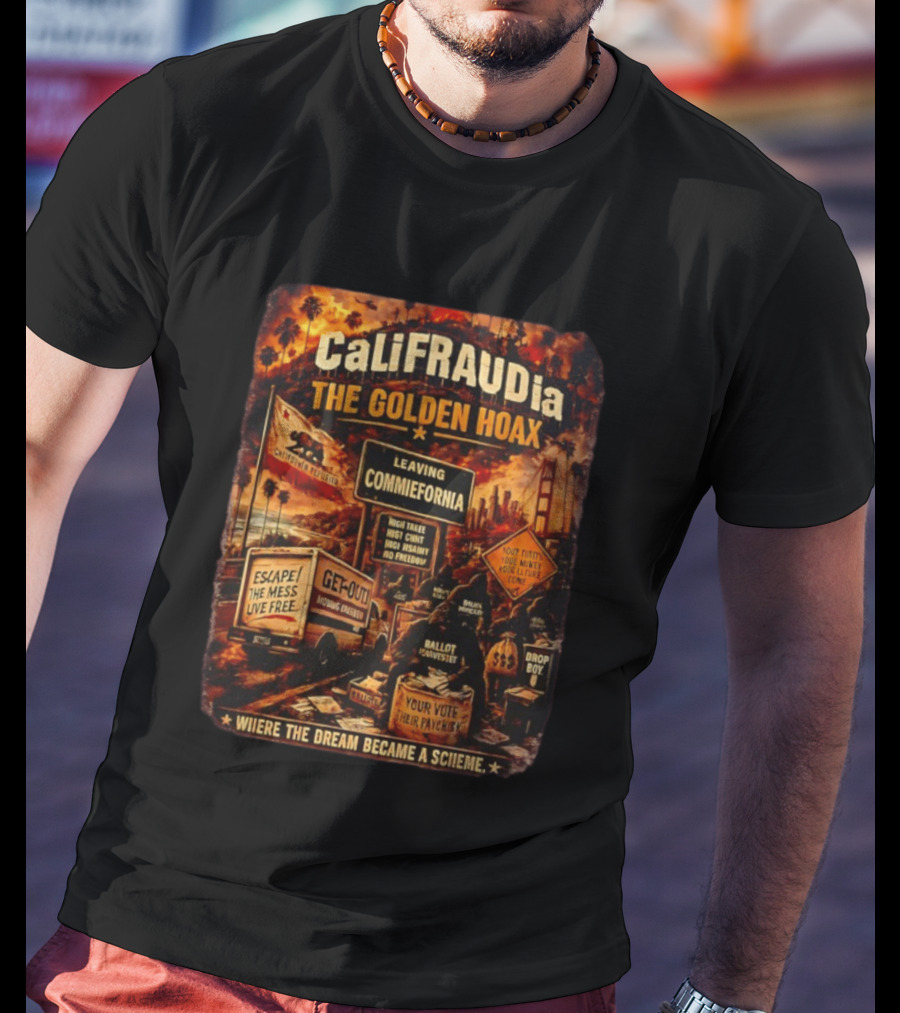 CaliFRAUDia The Golden Hoax Leaving Commiefornia Escape The Mess Live Free T-Shirt