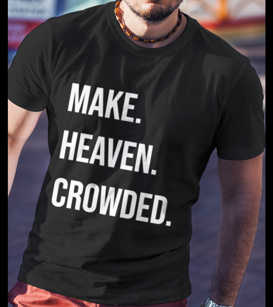 Make Heaven Crowded Inspirational Faith Message T-Shirt