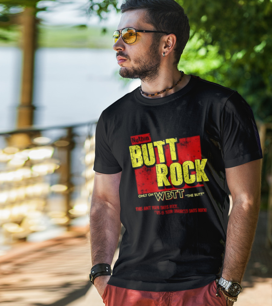 Nuthin Butt Rock Only On WBTT The Butt This Ain't Your Dads Rock Divorced Dads Rock T-Shirt