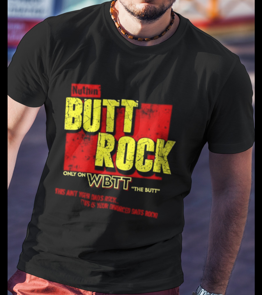 Nuthin Butt Rock Only On WBTT The Butt This Ain't Your Dads Rock Divorced Dads Rock T-Shirt