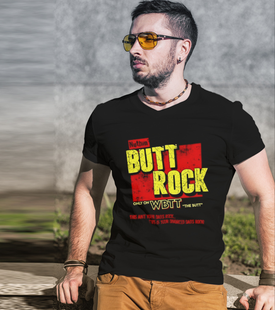 Nuthin Butt Rock Only On WBTT The Butt This Ain't Your Dads Rock Divorced Dads Rock T-Shirt