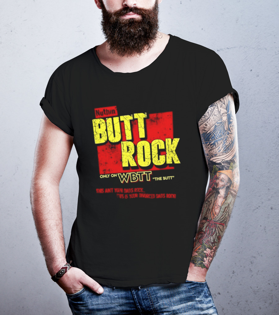 Nuthin Butt Rock Only On WBTT The Butt This Ain't Your Dads Rock Divorced Dads Rock T-Shirt