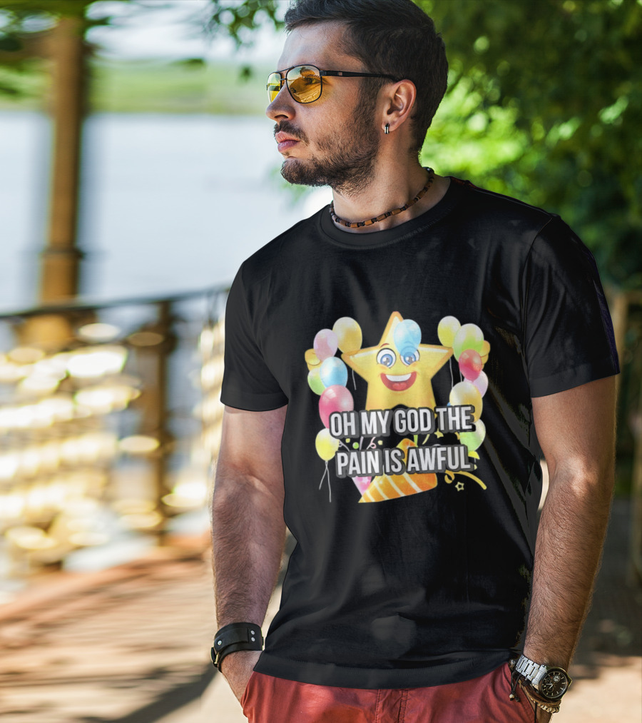 Oh My God The Pain Is Awful Star With Balloons And Party Hat T-Shirt