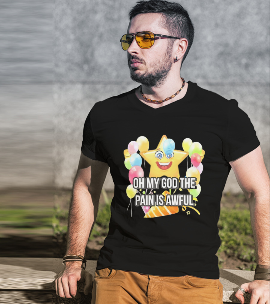 Oh My God The Pain Is Awful Star With Balloons And Party Hat T-Shirt