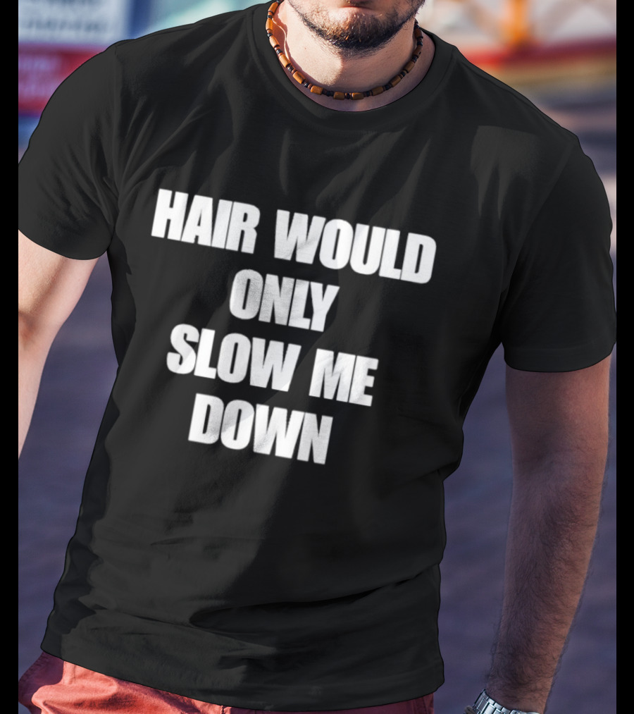 Hair Would Only Slow Me Down Bold Text Athletic T-Shirt
