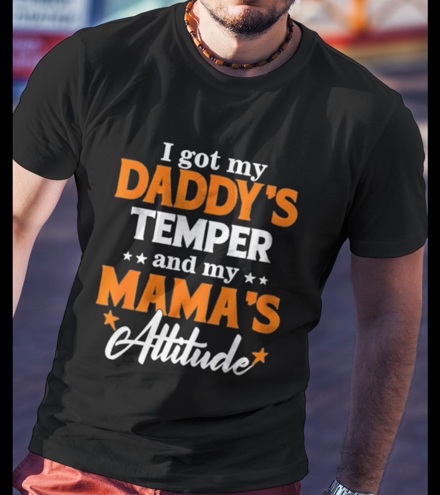 I Got My Daddy's Temper And My Mama's Attitude T-Shirt