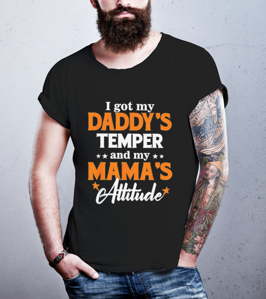 I Got My Daddy's Temper And My Mama's Attitude T-Shirt
