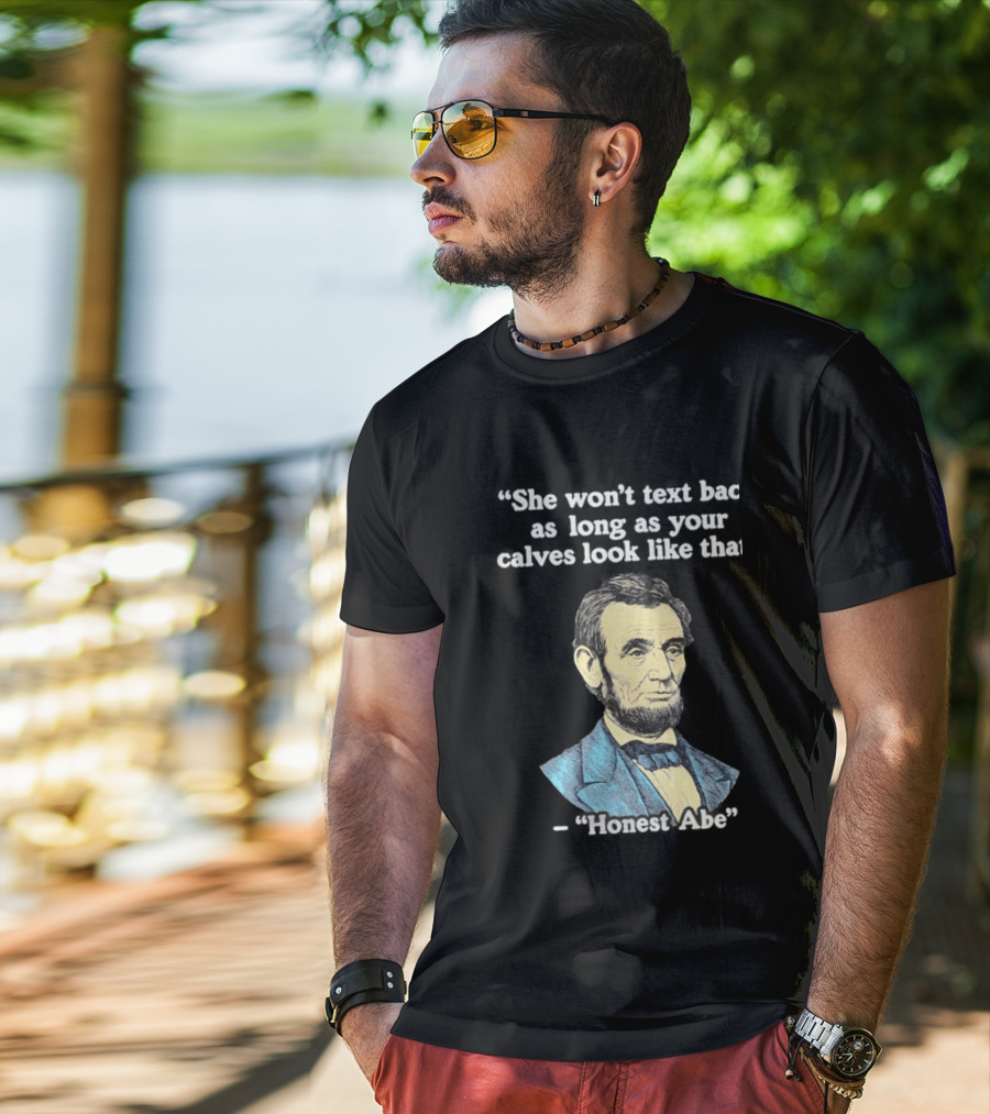 She Won't Back As Long As Your Calves Look Like That Honest Abe Abraham Lincoln T-Shirt