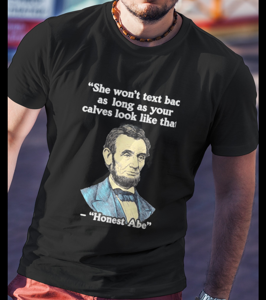 She Won't Back As Long As Your Calves Look Like That Honest Abe Abraham Lincoln T-Shirt