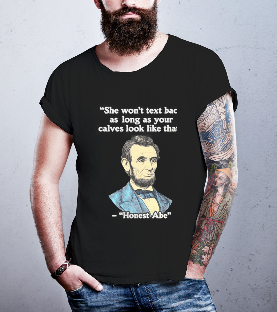 She Won't Back As Long As Your Calves Look Like That Honest Abe Abraham Lincoln T-Shirt