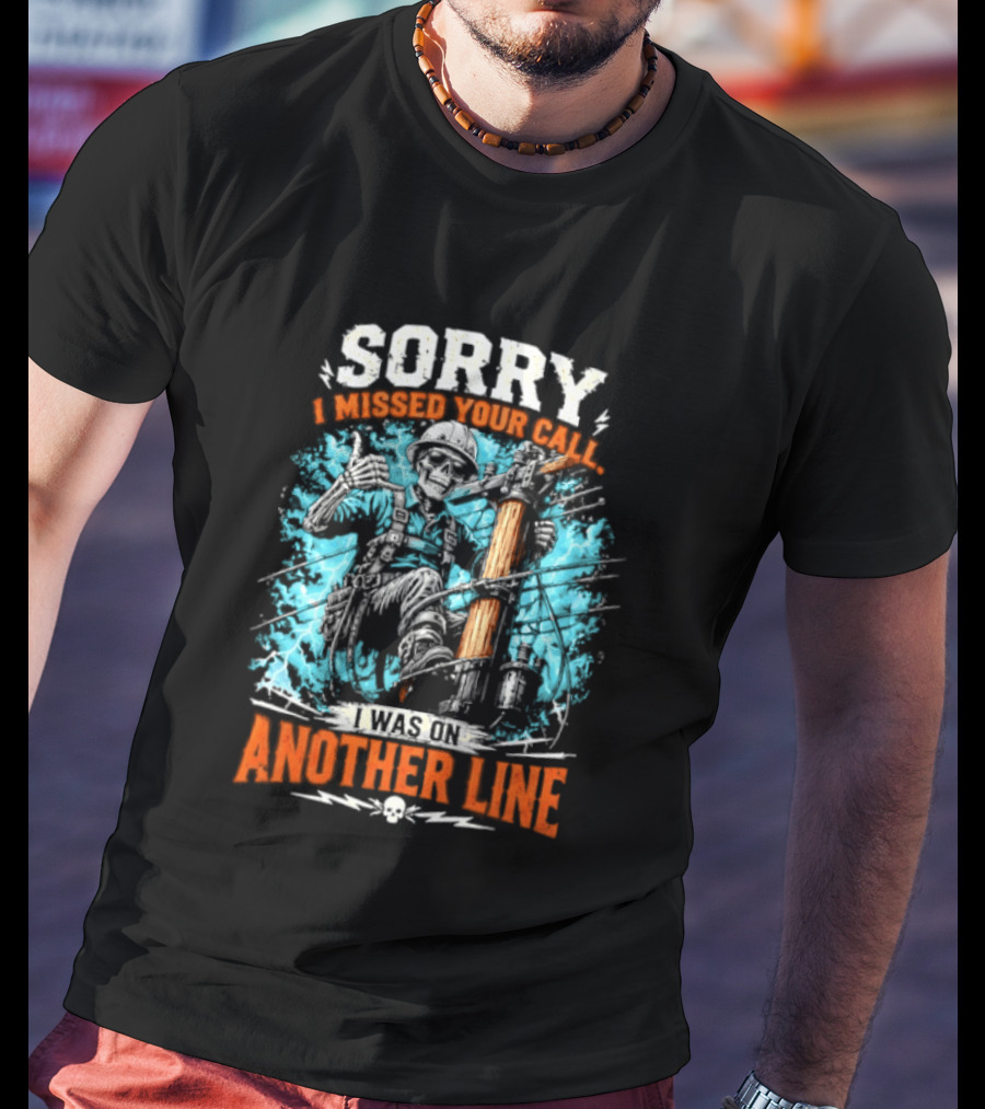 Sorry I Missed Your Call I Was On Another Line Lineman Skeleton T-Shirt