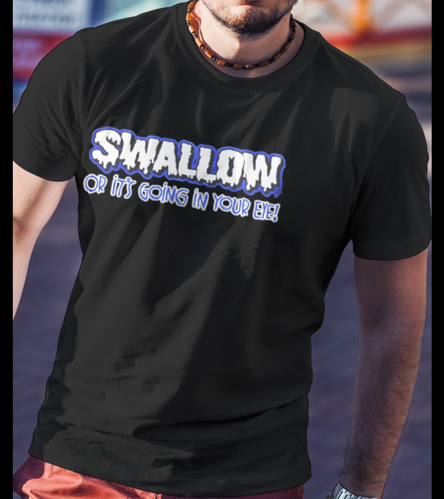 Swallow Or It's Going In Your Eye Bold Ice T-Shirt