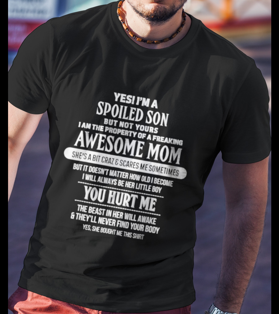 Yes I'm A Spoiled Son But Not Yours Freaking Awesome Mom She's A Bit Crazy Scares Me Sometimes T-Shirt