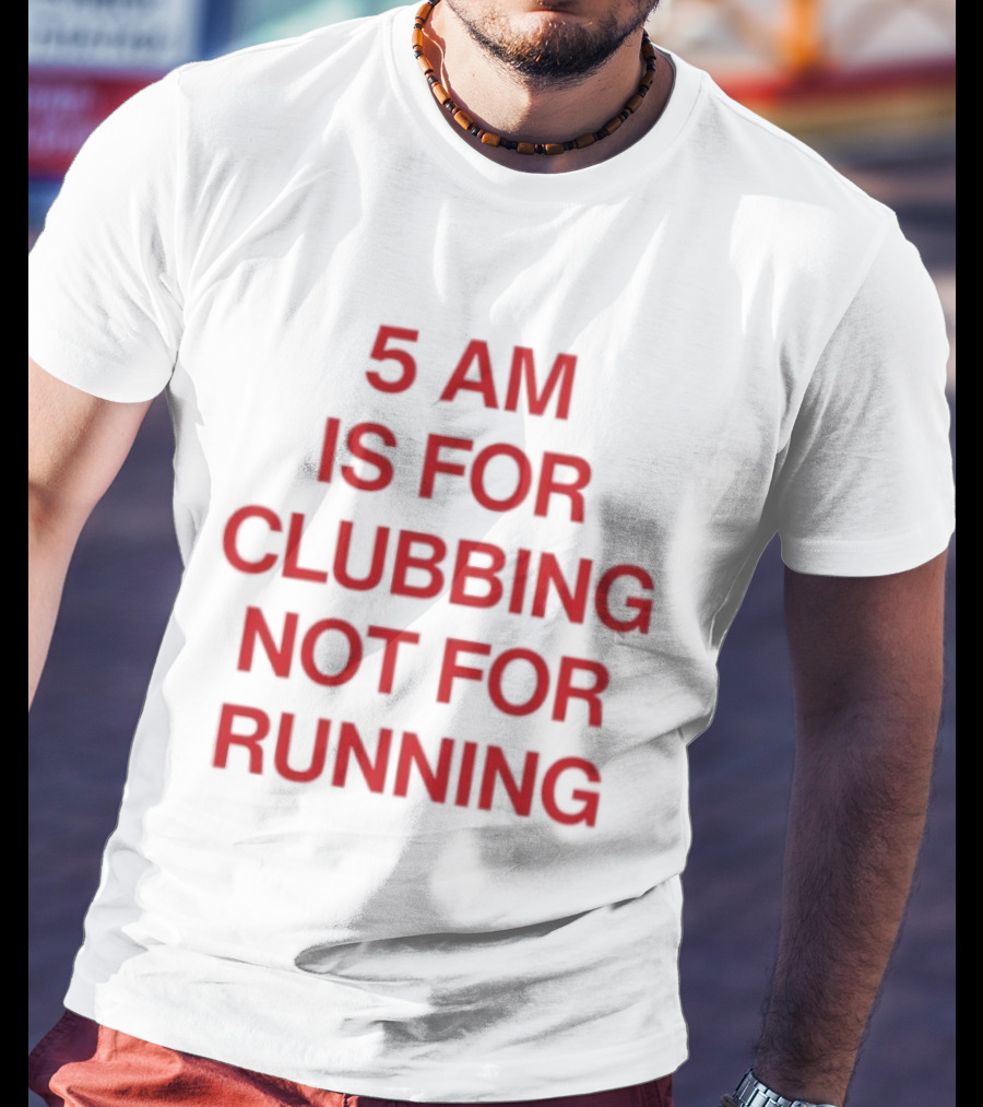 5 Am Is For Clubbing Not For Running Nightlife T-Shirt