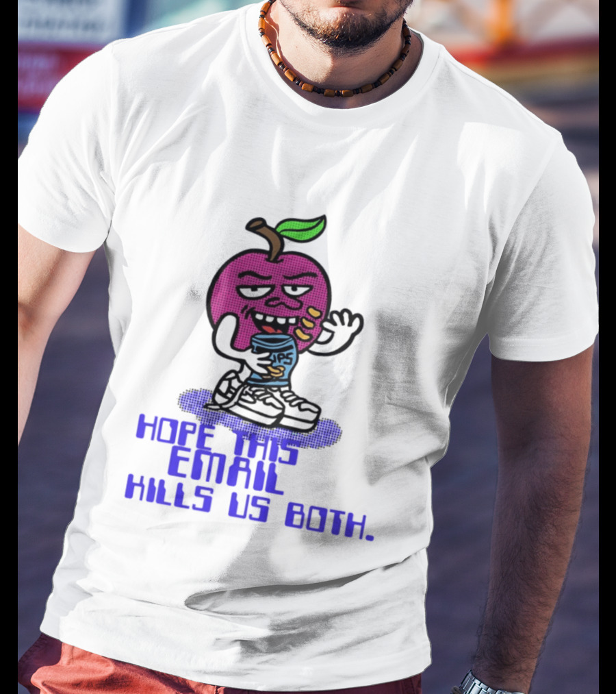 Hope This Email Kills Us Both Sneaky Apple T-Shirt
