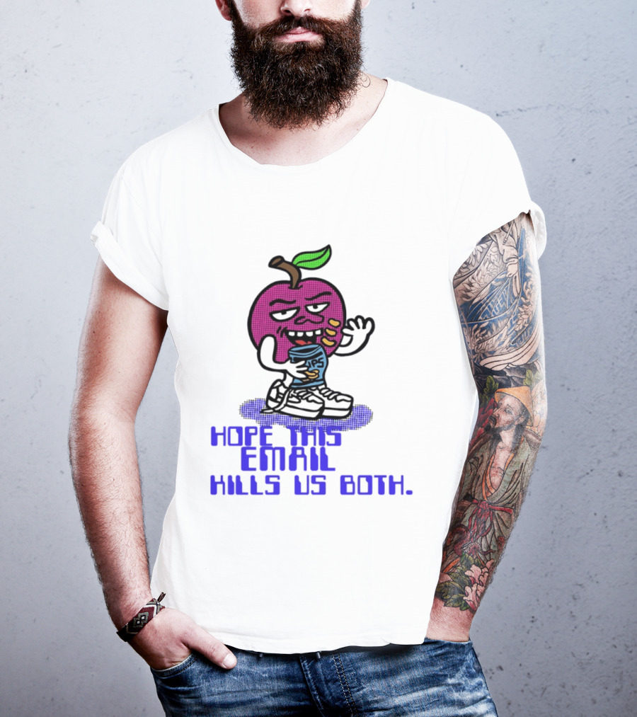 Hope This Email Kills Us Both Sneaky Apple T-Shirt