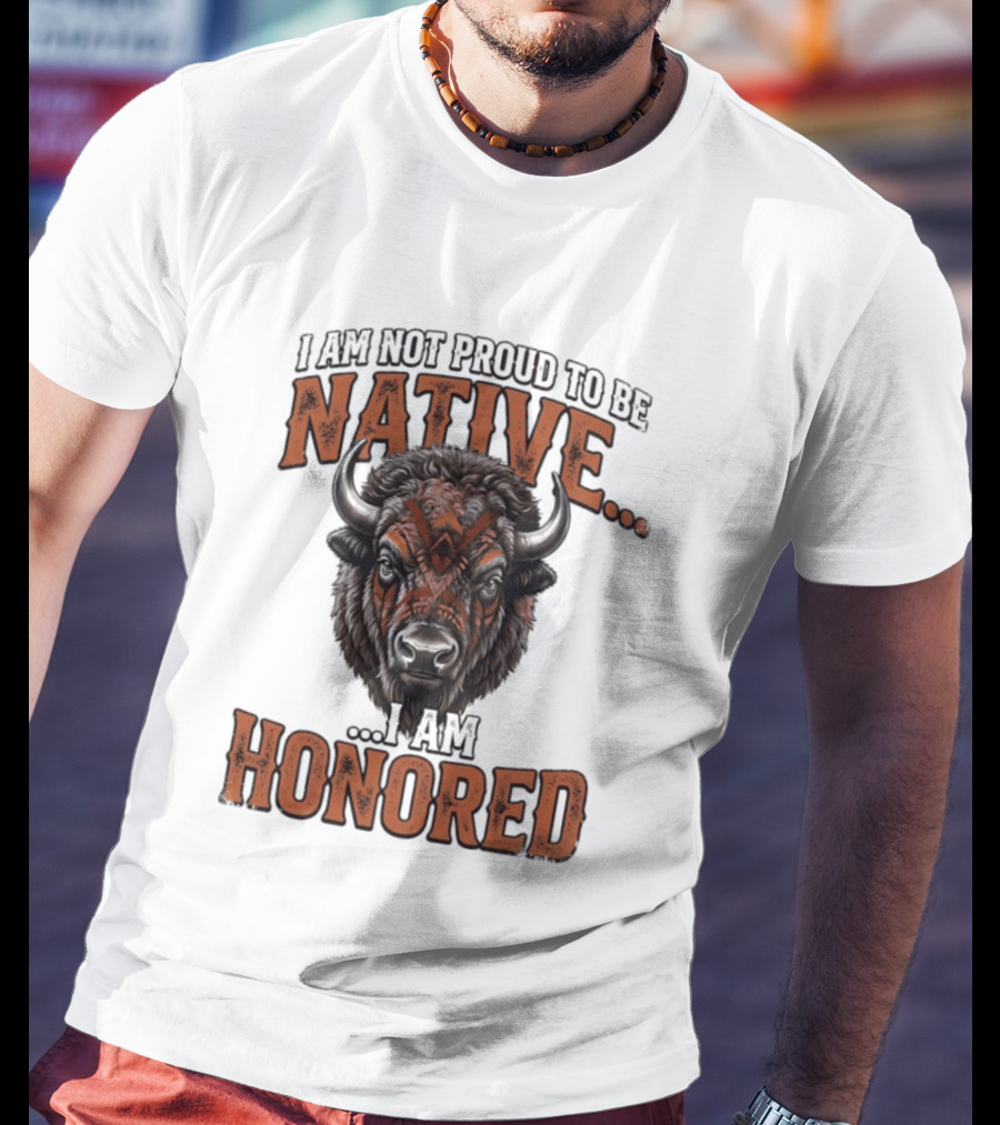 I Am Not Proud To Be Native I Am Honored Buffalo T-Shirt
