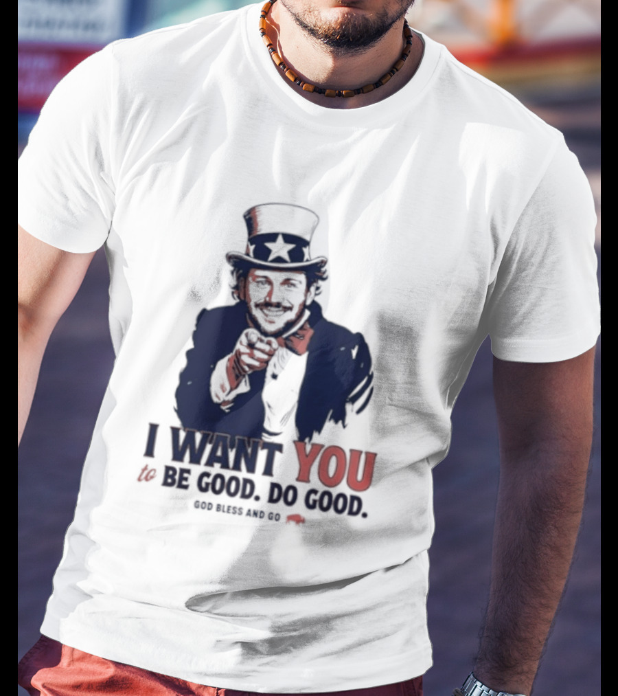 I Want You To Be Good Do Good God Bless And Go Buffalo Bills Uncle Sam T-Shirt
