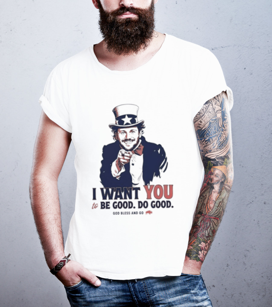 I Want You To Be Good Do Good God Bless And Go Buffalo Bills Uncle Sam T-Shirt