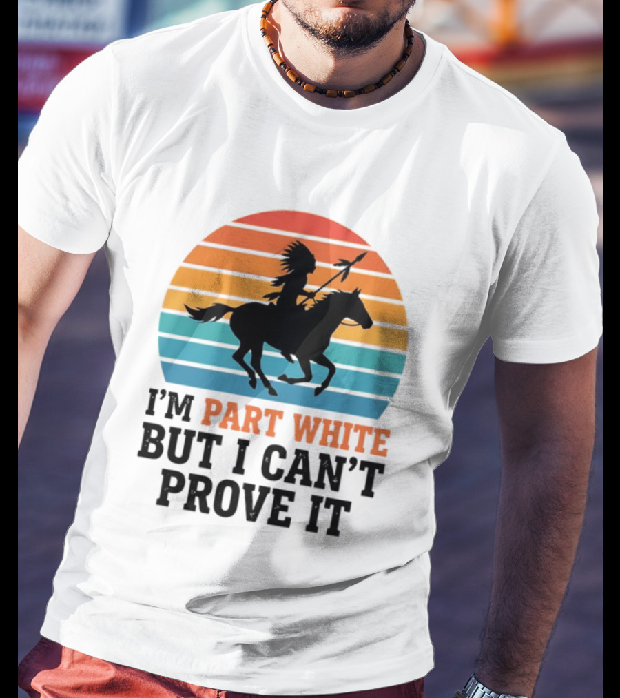 I'm Part White But I Can't Prove It Native American Sunset Horse Rider T-Shirt