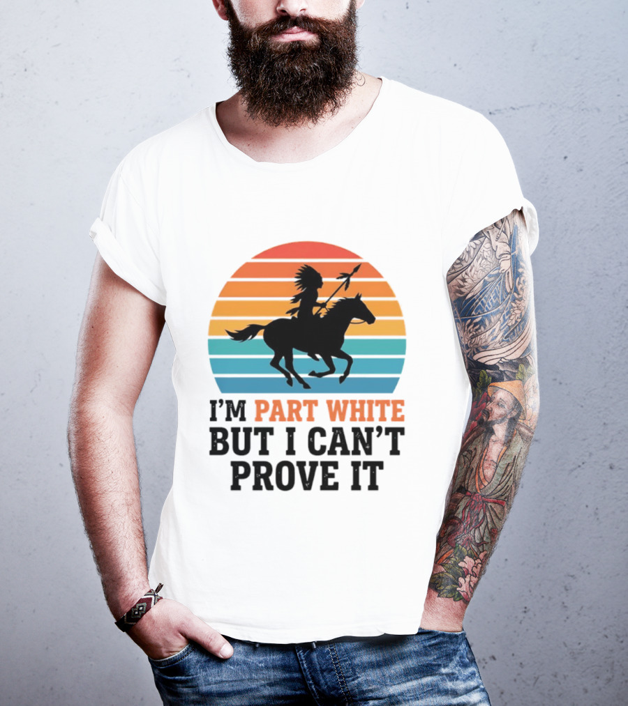 I'm Part White But I Can't Prove It Native American Sunset Horse Rider T-Shirt