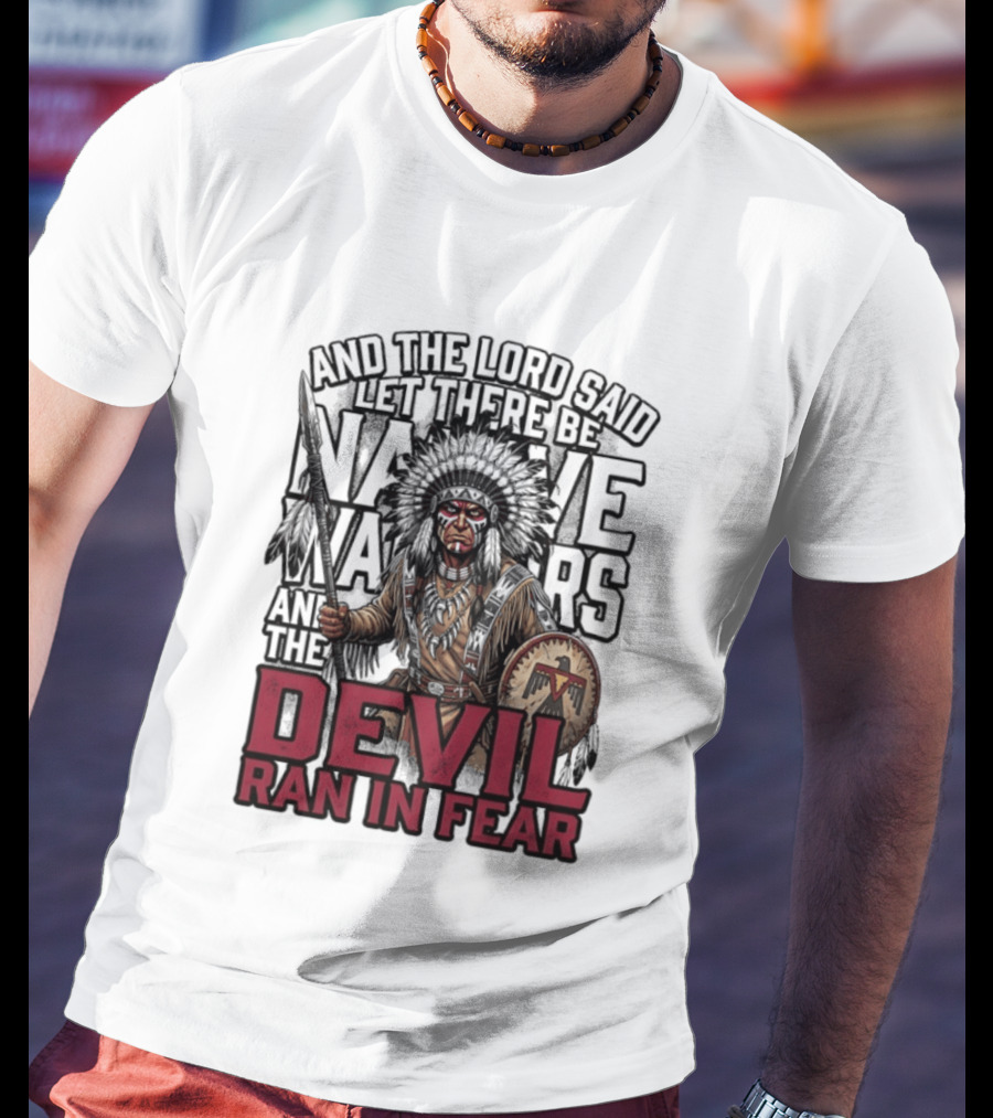 And The Lord Said Let There Be Native Warriors And The Devil Ran In Fear T-Shirt
