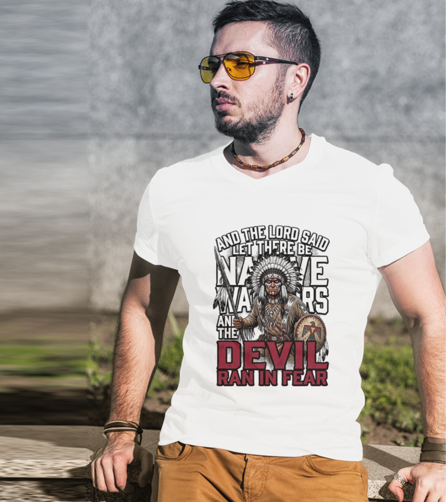 And The Lord Said Let There Be Native Warriors And The Devil Ran In Fear T-Shirt