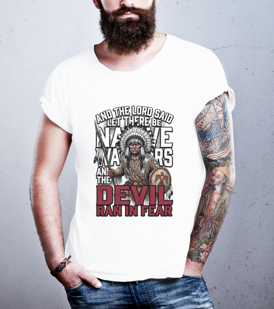And The Lord Said Let There Be Native Warriors And The Devil Ran In Fear T-Shirt