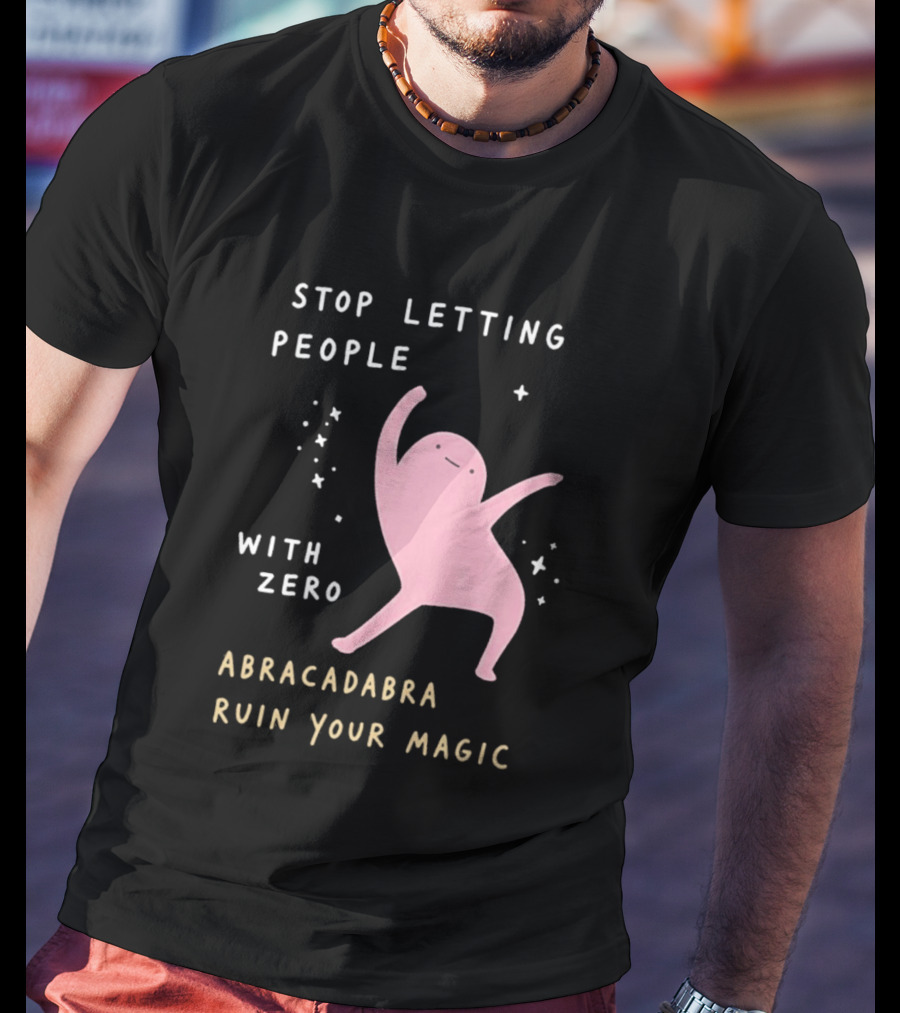 Stop Letting People With Zero Abracadabra Ruin Your Magic Dancing Figure T-Shirt