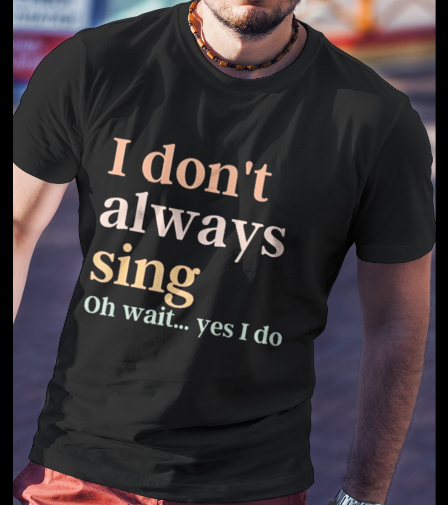 Women I Don't Always Sing Oh Wait Yes I Do Music Teacher Fun T-Shirt