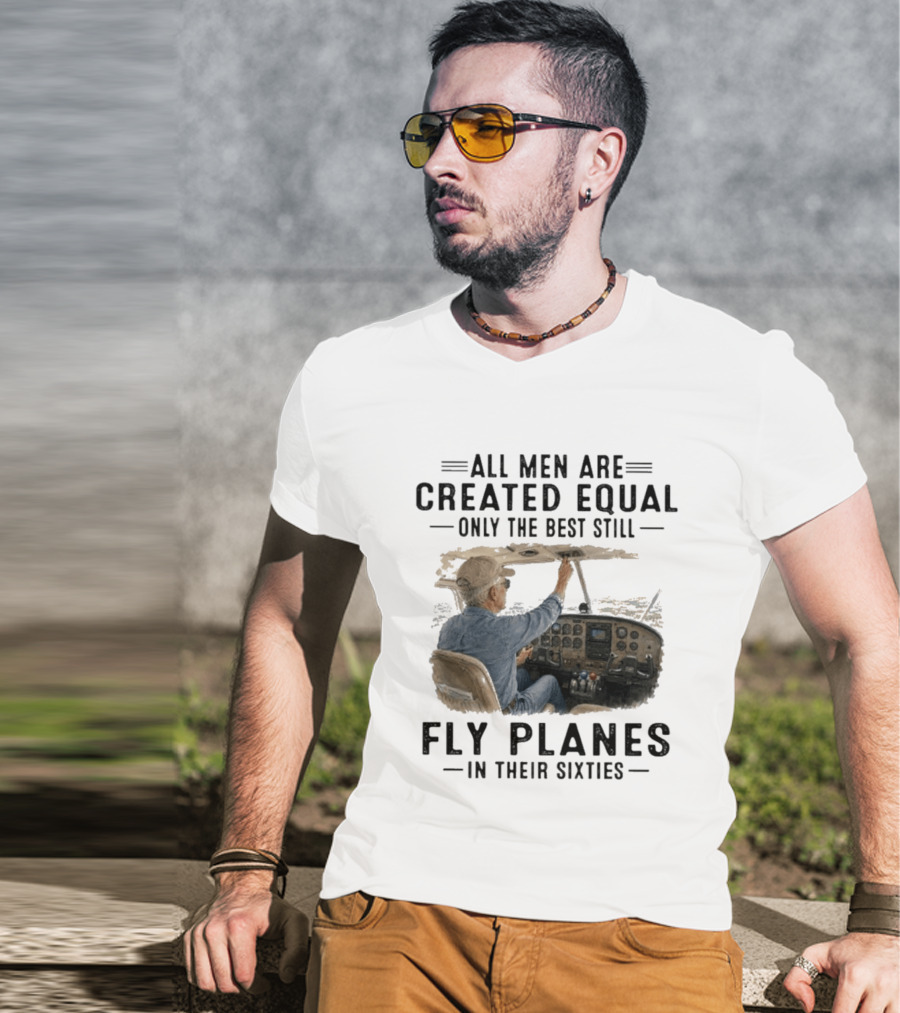 All Men Are Created Equal Only The Best Fly Planes In Their Sixties Pilot Cockpit T-Shirt